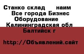 Станко склад (23 наим.)  - Все города Бизнес » Оборудование   . Калининградская обл.,Балтийск г.